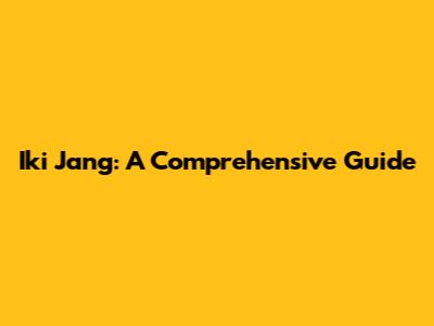 Iki Jang: A Comprehensive Guide