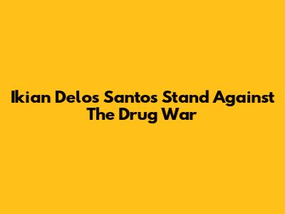 Ikian Delos Santos' Stand Against The Drug War