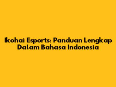 Ikohai Esports: Panduan Lengkap Dalam Bahasa Indonesia