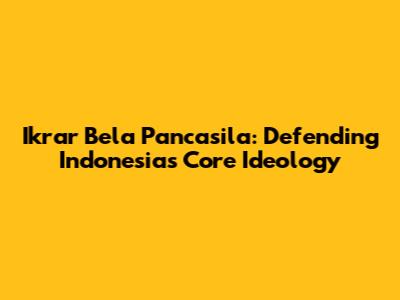 Ikrar Bela Pancasila: Defending Indonesia's Core Ideology