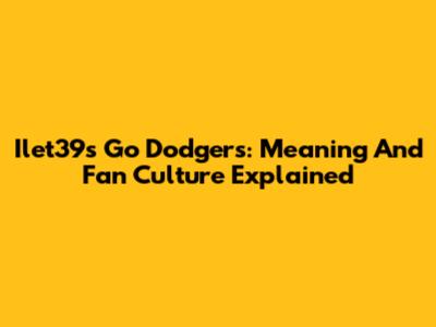 Ilet39s Go Dodgers: Meaning And Fan Culture Explained