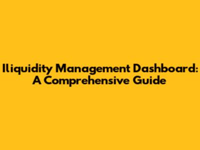 Iliquidity Management Dashboard: A Comprehensive Guide