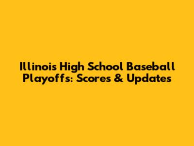 Illinois High School Baseball Playoffs: Scores & Updates