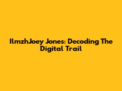 IlmzhJoey Jones: Decoding The Digital Trail