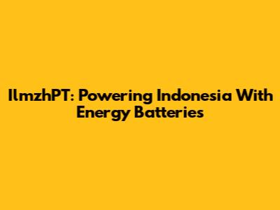 IlmzhPT: Powering Indonesia With Energy Batteries