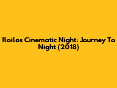 Iloilo's Cinematic Night: 'Journey To Night' (2018)