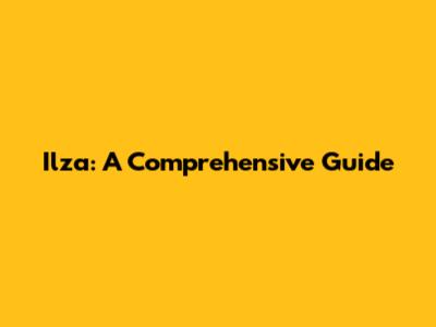 Ilza: A Comprehensive Guide