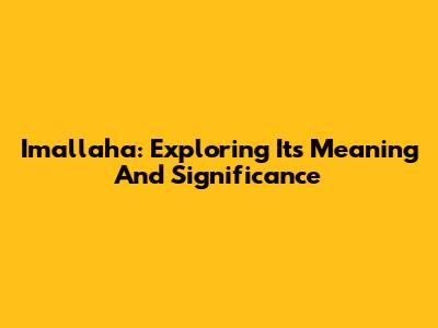 Imallaha: Exploring Its Meaning And Significance