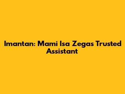 Imantan: Mami Isa Zega's Trusted Assistant
