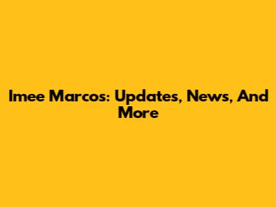 Imee Marcos: Updates, News, And More