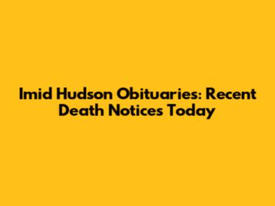 Imid Hudson Obituaries: Recent Death Notices Today