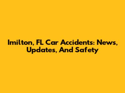 Imilton, FL Car Accidents: News, Updates, And Safety