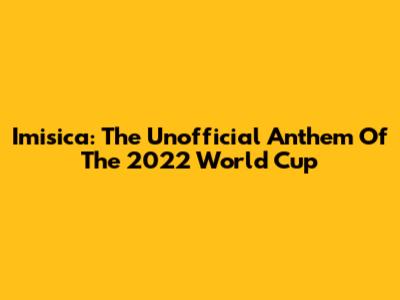 Imisica: The Unofficial Anthem Of The 2022 World Cup