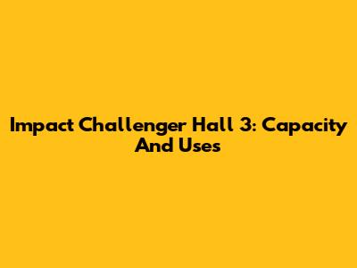 Impact Challenger Hall 3: Capacity And Uses