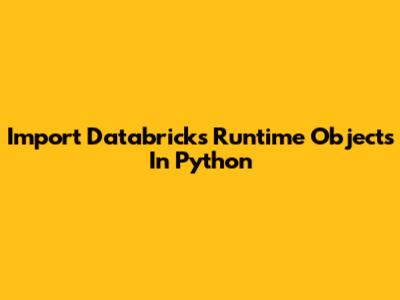 Import Databricks Runtime Objects In Python