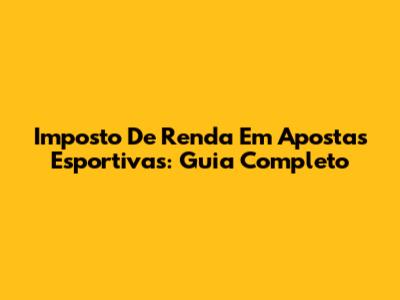 Imposto De Renda Em Apostas Esportivas: Guia Completo