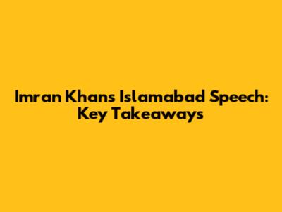 Imran Khan's Islamabad Speech: Key Takeaways