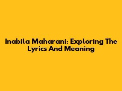 Inabila Maharani: Exploring The Lyrics And Meaning