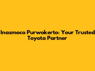 Inasmoco Purwokerto: Your Trusted Toyota Partner