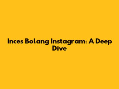Inces Bolang Instagram: A Deep Dive