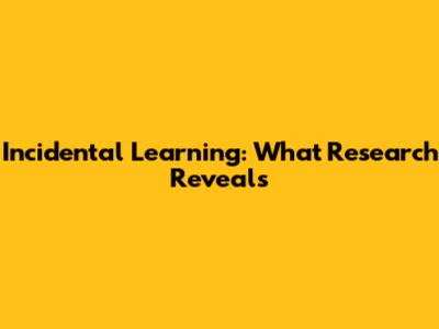 Incidental Learning: What Research Reveals