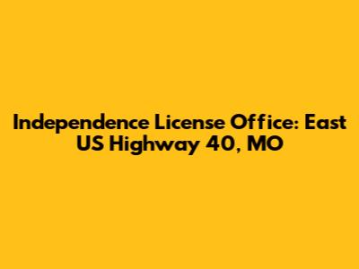 Independence License Office: East US Highway 40, MO