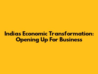 India's Economic Transformation: Opening Up For Business