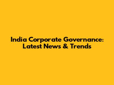 India Corporate Governance: Latest News & Trends
