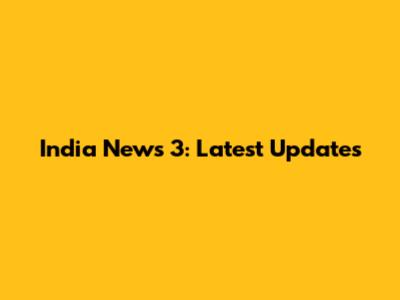 India News 3: Latest Updates