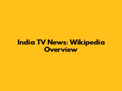 India TV News: Wikipedia Overview