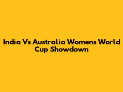 India Vs Australia Women's World Cup Showdown