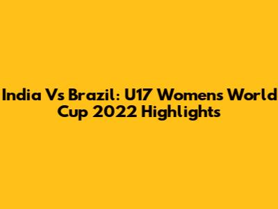 India Vs Brazil: U17 Women's World Cup 2022 Highlights