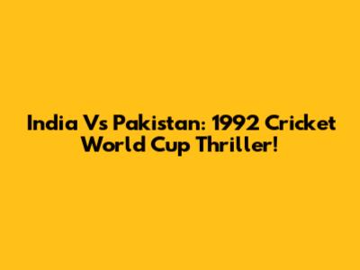 India Vs Pakistan: 1992 Cricket World Cup Thriller!