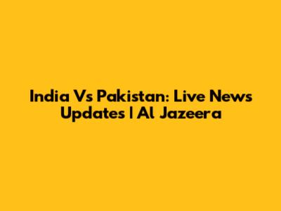 India Vs Pakistan: Live News Updates | Al Jazeera