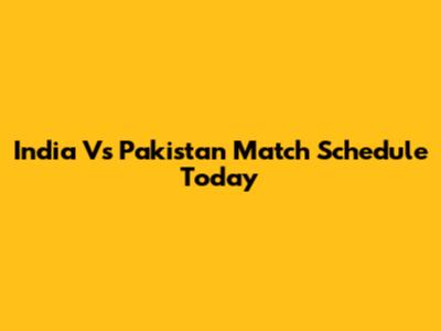 India Vs Pakistan Match Schedule Today
