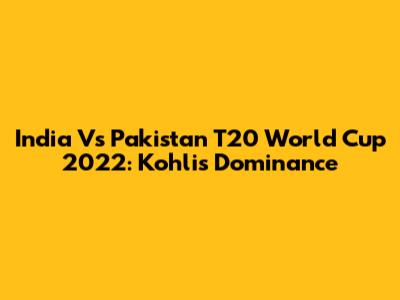 India Vs Pakistan T20 World Cup 2022: Kohli's Dominance