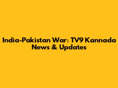 India-Pakistan War: TV9 Kannada News & Updates