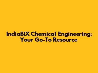 IndiaBIX Chemical Engineering: Your Go-To Resource
