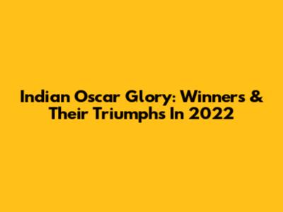 Indian Oscar Glory: Winners & Their Triumphs In 2022