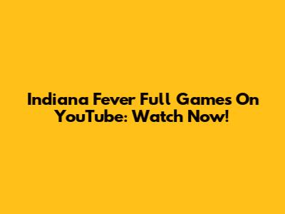 Indiana Fever Full Games On YouTube: Watch Now!