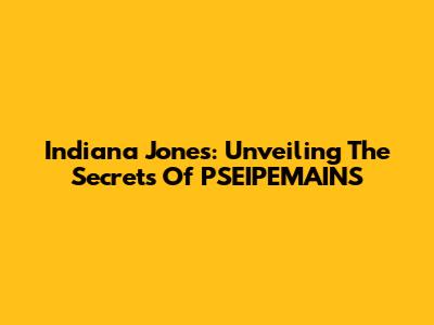 Indiana Jones: Unveiling The Secrets Of PSEIPEMAINS