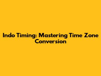 Indo Timing: Mastering Time Zone Conversion