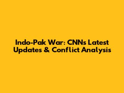 Indo-Pak War: CNN's Latest Updates & Conflict Analysis