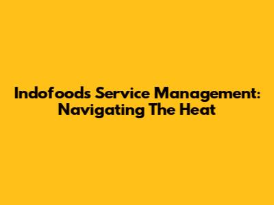 Indofood's Service Management: Navigating The Heat