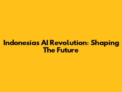 Indonesia's AI Revolution: Shaping The Future