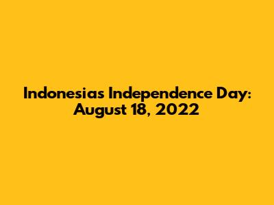 Indonesia's Independence Day: August 18, 2022
