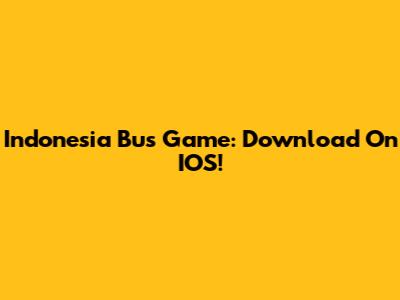 Indonesia Bus Game: Download On IOS!