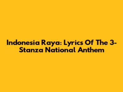 Indonesia Raya: Lyrics Of The 3-Stanza National Anthem