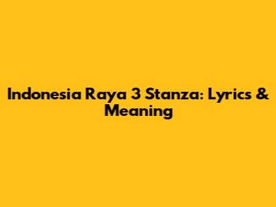 Indonesia Raya 3 Stanza: Lyrics & Meaning