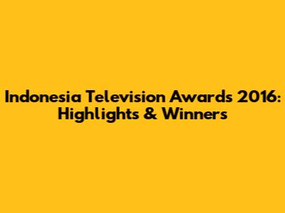 Indonesia Television Awards 2016: Highlights & Winners